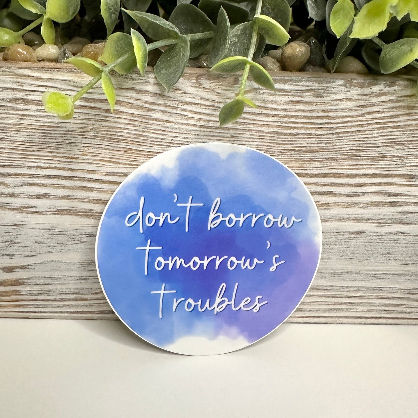 don't borrow tomorrow's troubles sticker