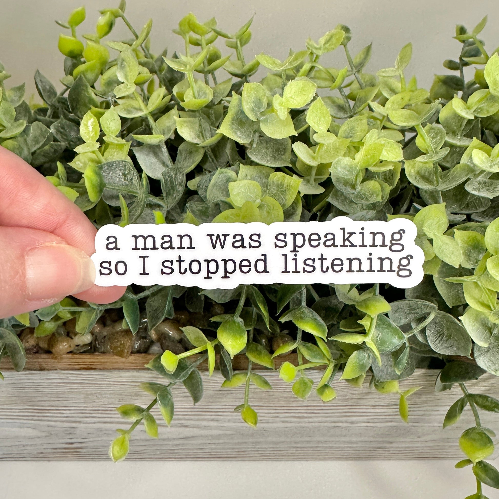 A Man Was Speaking, So I Stopped Listening Sticker